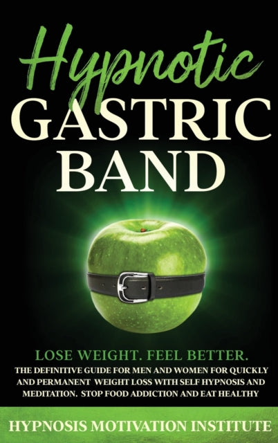 Hypnotic Gastric Band: The Definitive Guide for Men and Women for Quickly and Permanent Weight Loss with Self Hypnosis and Meditations. Stop Food addiction and Eat Healthy