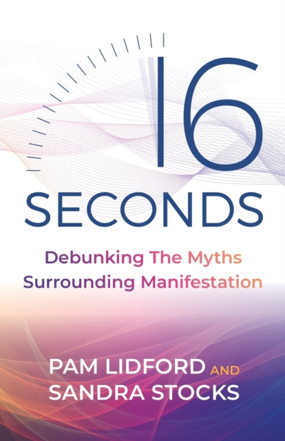 16 Seconds: Debunking The Myths Surrounding Manifestation