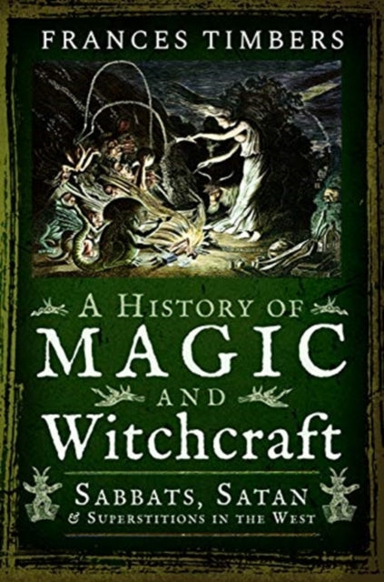 History of Magic and Witchcraft: Sabbats, Satan and Superstitions in the West