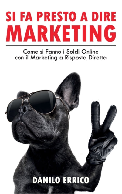 Si fa Presto a dire Marketing: Come si Fanno i Soldi Online con il Marketing a Risposta Diretta