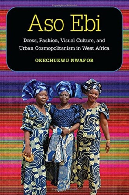 Aso ebi: Dress, Fashion, Visual Culture, and Urban Cosmopolitanism in West Africa