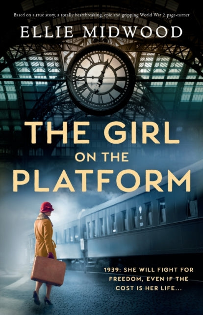 Girl on the Platform: Based on a true story, a totally heartbreaking, epic and gripping World War 2 page-turner