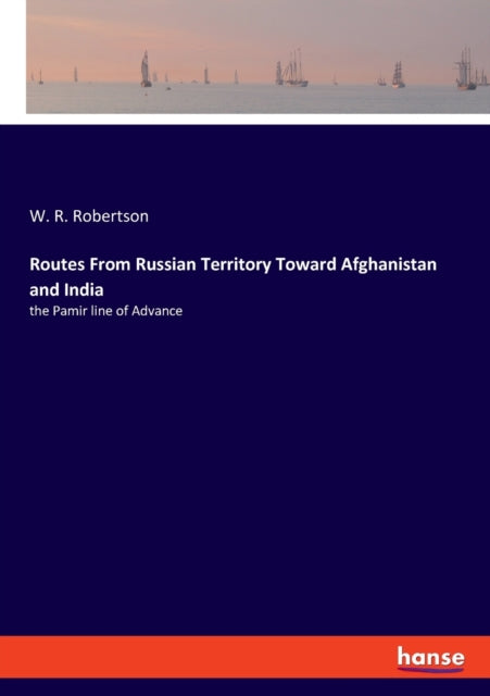 Routes From Russian Territory Toward Afghanistan and India: the Pamir line of Advance