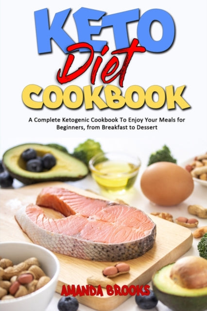 Keto Diet Cookbook: A Complete Ketogenic Cookbook To Enjoy Your Meals for Beginners, from Breakfast to Dessert
