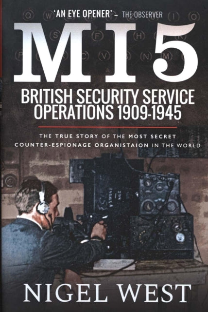 MI5: British Security Service Operations, 1909-1945: The True Story of the Most Secret counter-espionage Organisation in the World
