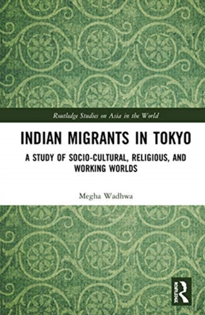 Indian Migrants in Tokyo: A Study of Socio-Cultural, Religious, and Working Worlds