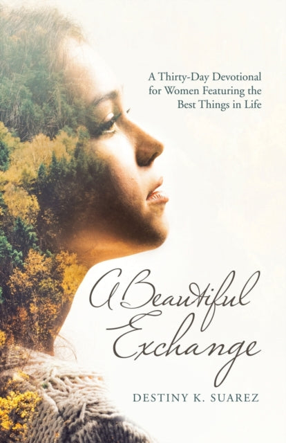 Beautiful Exchange: A Thirty-Day Devotional for Women Featuring the Best Things in Life