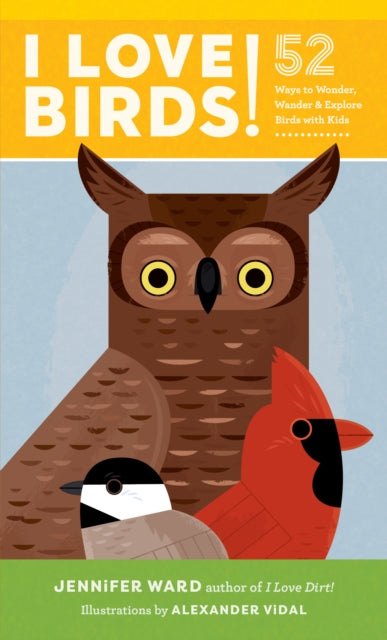 I Love Birds!: 52 Ways to Wonder, Wander, and Explore Birds with Kids