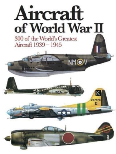 Aircraft of World War II: 300 of the World's Greatest Aircraft 1939-45