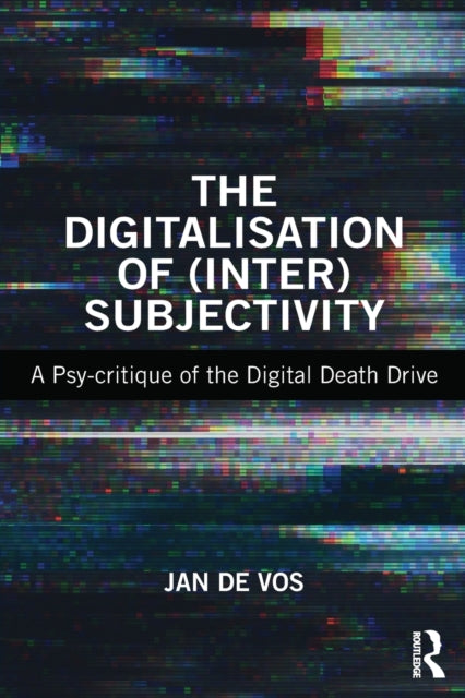 Digitalisation of (Inter)Subjectivity: A Psy-critique of the Digital Death Drive