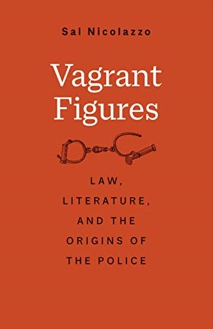 Vagrant Figures: Law, Literature, and the Origins of the Police