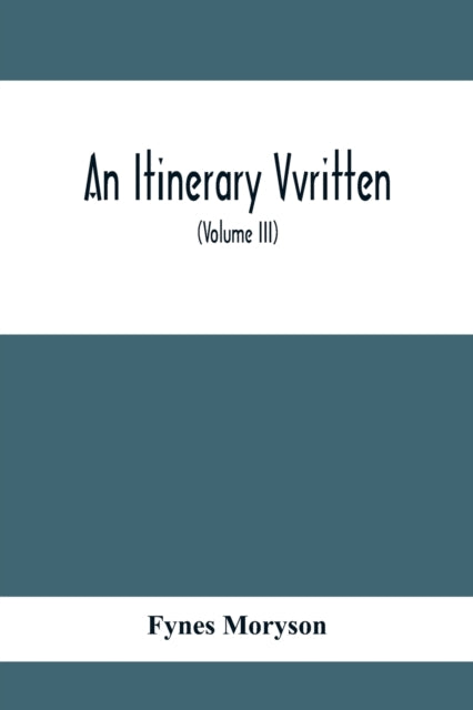 Itinerary Vvritten; Containing His Ten Yeeres Travell Through The Twelve Dominions Of Germany, Bohmerland, Sweitzerland, Netherland