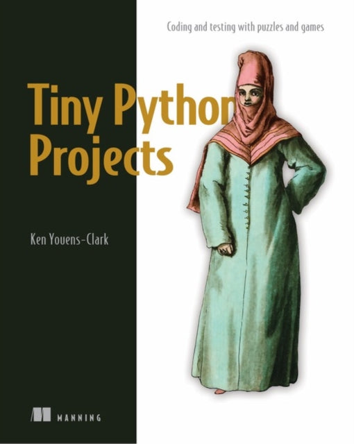Tiny Python Projects: Coding and testing with puzzles and games