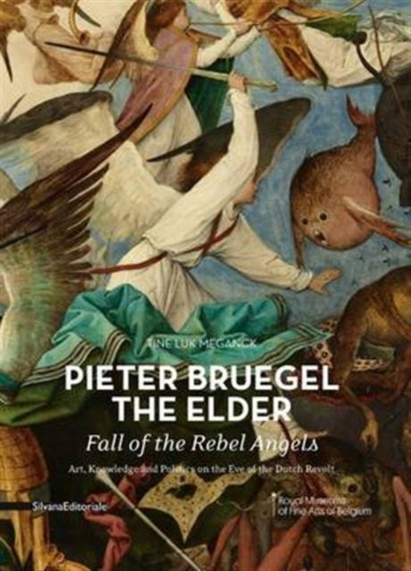 Pieter Bruegel the Elder - Fall of the Rebel Angels: Art, Knowledge and Politics on the Eve of the Dutch Revolt