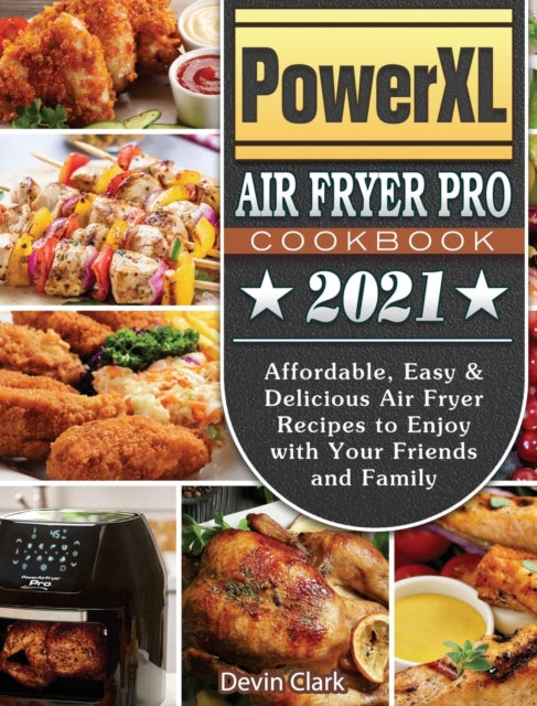 PowerXL Air Fryer Pro Cookbook 2021: Affordable, Easy & Delicious Air Fryer Recipes to Enjoy with Your Friends and Family