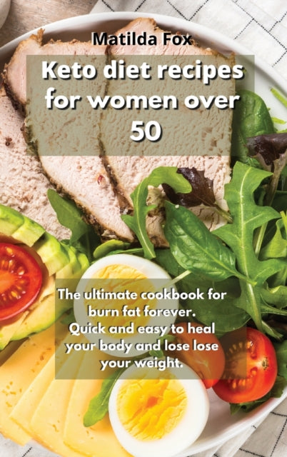 Keto Diet Recipes for Women Over 50: The ultimate cookbook for burn fat forever. Quick and easy to heal your body and lose lose your weight.