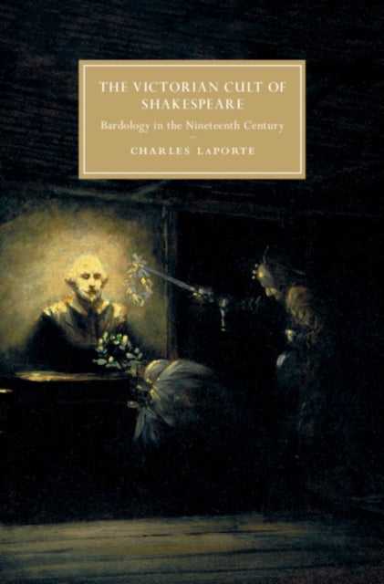 Victorian Cult of Shakespeare: Bardology in the Nineteenth Century