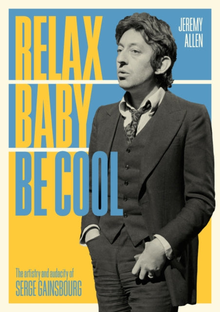 Relax Baby Be Cool: The Artistry And Audacity Of Serge Gainsbourg