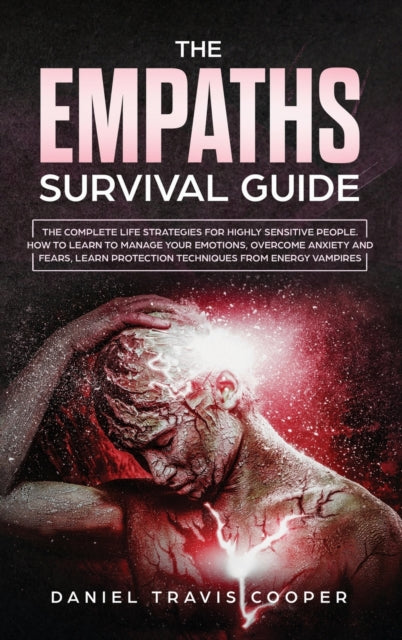 Empaths Survival Guide: The Complete Strategies for Highly Sensitive People: How to Learn to Manage Your Emotions, Overcome Anxiety and Fears, Learn Protection Techniques from Energy Vampires