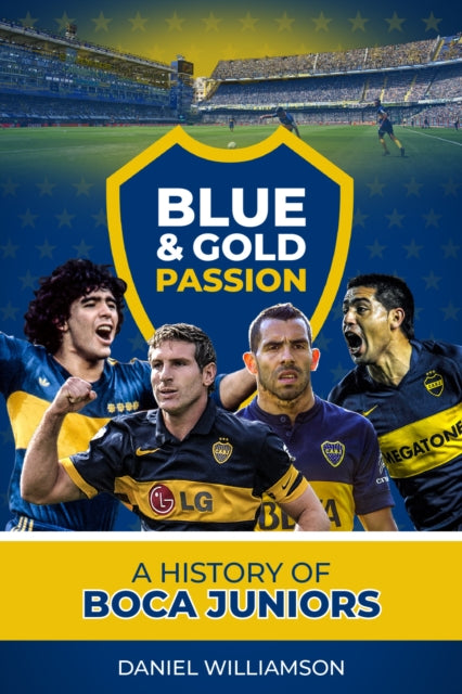 Blue & Gold Passion: A History of Boca Juniors