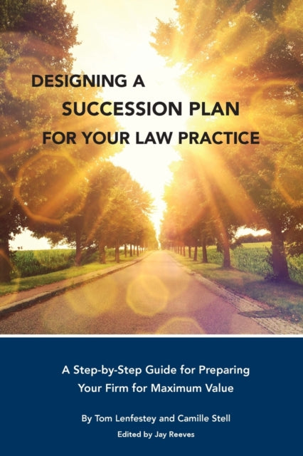 Designing a Succession Plan for Your Law Practice: A Step-by-Step Guide for Preparing Your Firm for Maximum Value