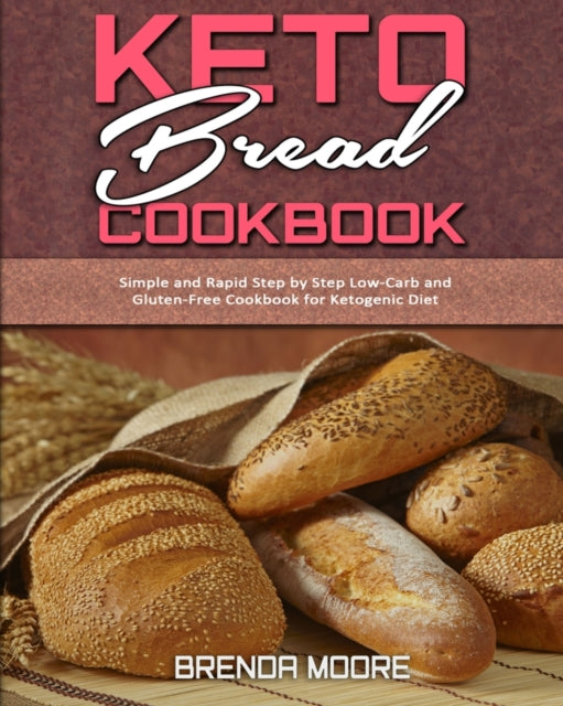 Keto Bread Cookbook: Simple and Rapid Step by Step Low-Carb and Gluten-Free Cookbook for Ketogenic Diet