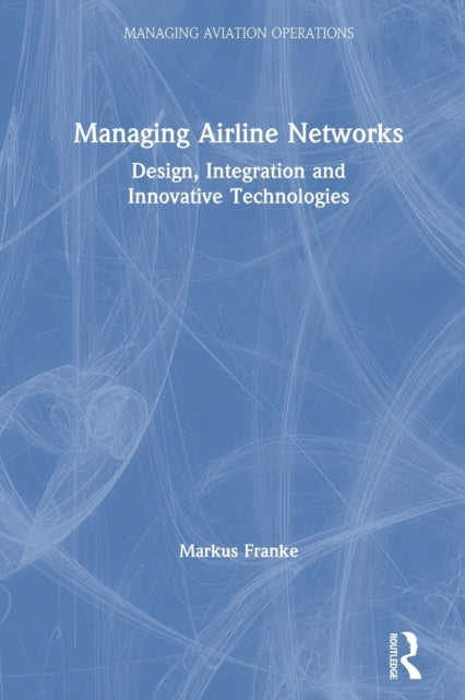 Managing Airline Networks: Design, Integration and Innovative Technologies