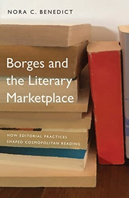 Borges and the Literary Marketplace: How Editorial Practices Shaped Cosmopolitan Reading