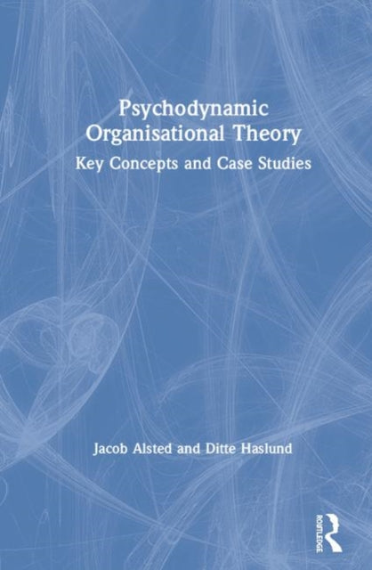 Psychodynamic Organisational Theory: Key Concepts and Case Studies