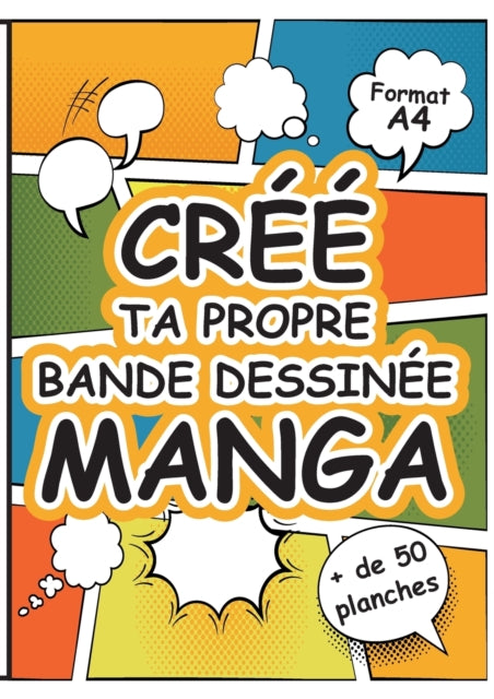Cree Ta Propre Bande Dessinee Manga: Grand Livre de Planches de Dessins Vierges a Remplir au Format A4 pour Imaginer un Univers Fantastique - Manga - Comics - Super-Heros
