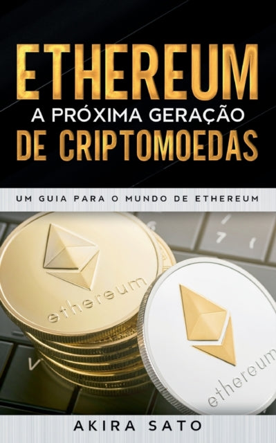 Ethereum - A proxima geracao de criptomoedas: Um Guia para o Mundo de Ethereum