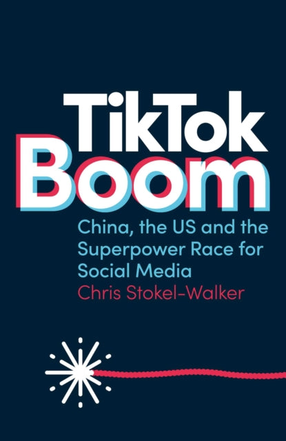 TikTok Boom: China's Dynamite App and the Superpower Race for Social Media