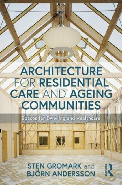 Architecture for Residential Care and Ageing Communities: Spaces for Dwelling and Healthcare