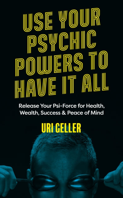 Use Your Psychic Powers to Have It All: Release Your Psi-Force for Health, Wealth, Success & Peace of Mind