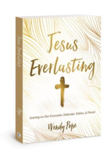 Jesus Everlasting: Leaning on Our Counselor, Defender, Father, and Friend