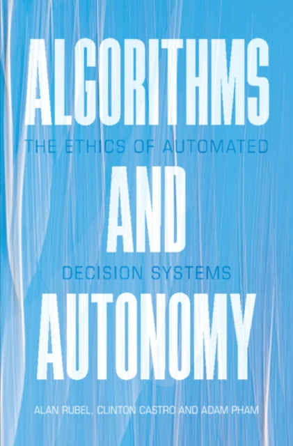 Algorithms and Autonomy: The Ethics of Automated Decision Systems