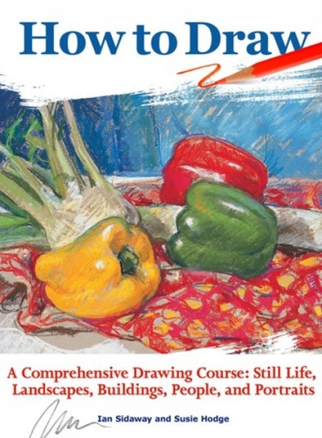 How to Draw: A Comprehensive Drawing Course: Still Life, Landscapes, Buildings, People