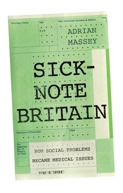Sick-Note Britain: How Social Problems Became Medical Issues