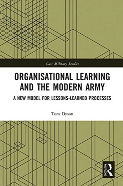 Organisational Learning and the Modern Army: A New Model for Lessons-Learned Processes