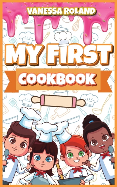 My First Cookbook: Tasty, Healthy and Easy to Follow Recipes for Your Kids. A Cookbook for Young Chef