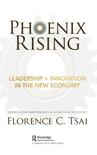 Phoenix Rising - Leadership + Innovation in the New Economy: Lessons in Long-Term Thinking from Global Family Enterprises