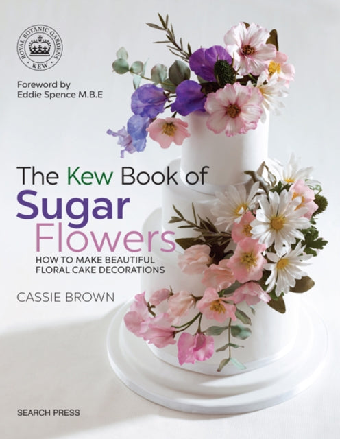 Kew Book of Sugar Flowers: How to Make Beautiful Floral Cake Decorations