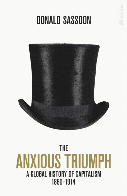 Anxious Triumph: A Global History of Capitalism, 1860-1914