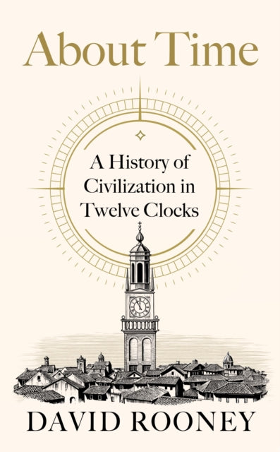 About Time: A History of Civilization in Twelve Clocks