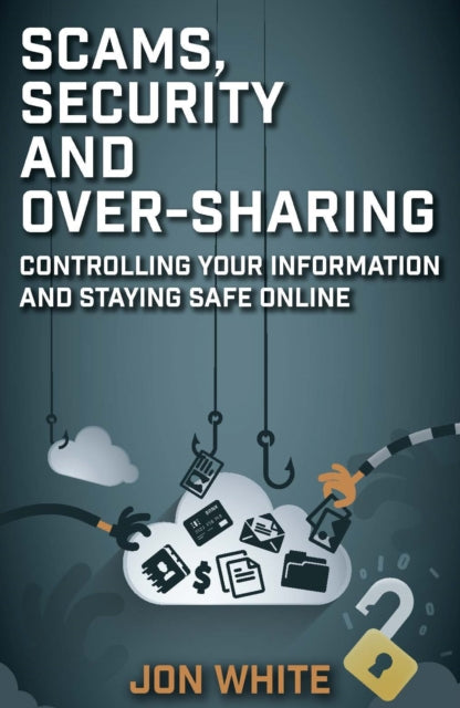 Scams, Security and Over-Sharing: Controlling your information and staying safe online