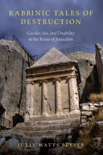 Rabbinic Tales of Destruction: Gender, Sex, and Disability in the Ruins of Jerusalem