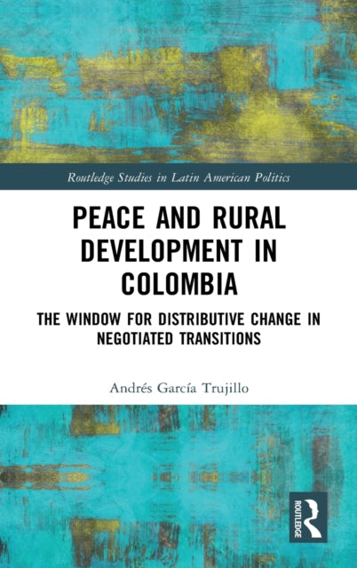 Peace and Rural Development in Colombia: The Window for Distributive Change in Negotiated Transitions