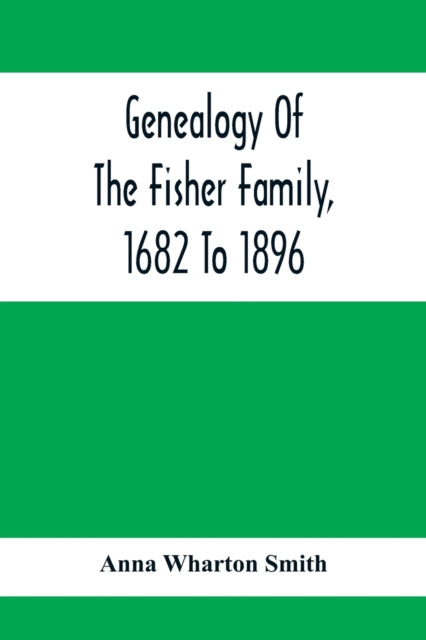 Genealogy Of The Fisher Family, 1682 To 1896