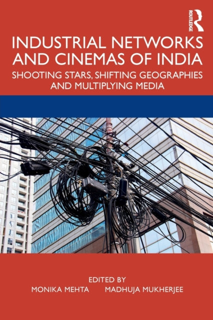 Industrial Networks and Cinemas of India: Shooting Stars, Shifting Geographies and Multiplying Media