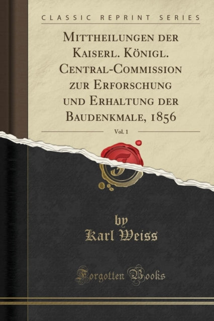 Mittheilungen Der Kaiserl. Koenigl. Central-Commission Zur Erforschung Und Erhaltung Der Baudenkmale, 1856, Vol. 1 (Classic Reprint)